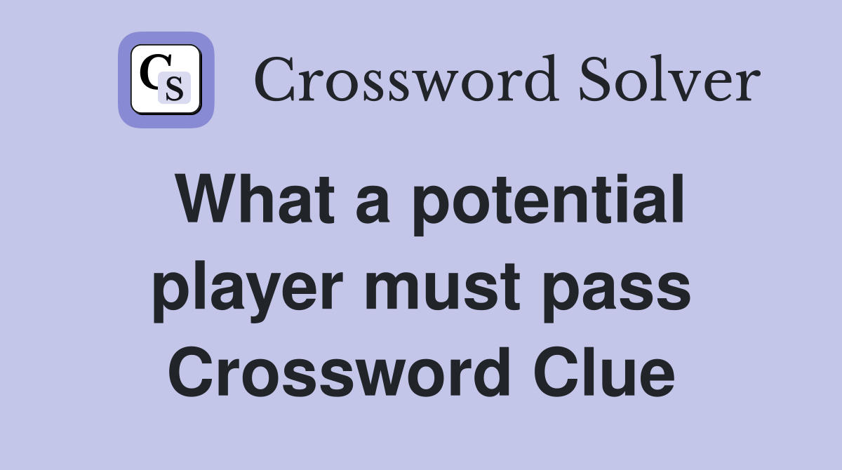 What a potential player must pass Crossword Clue