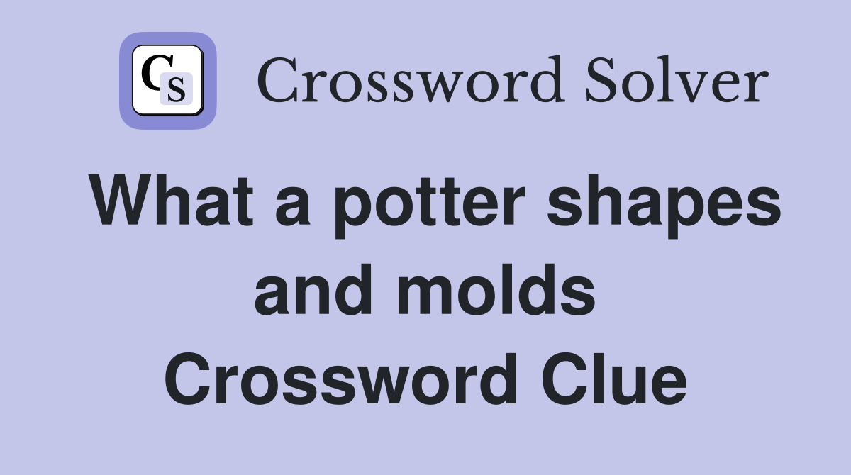 What a potter shapes and molds Crossword Clue