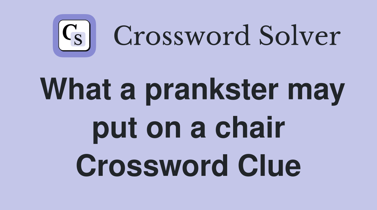 What a prankster may put on a chair Crossword Clue