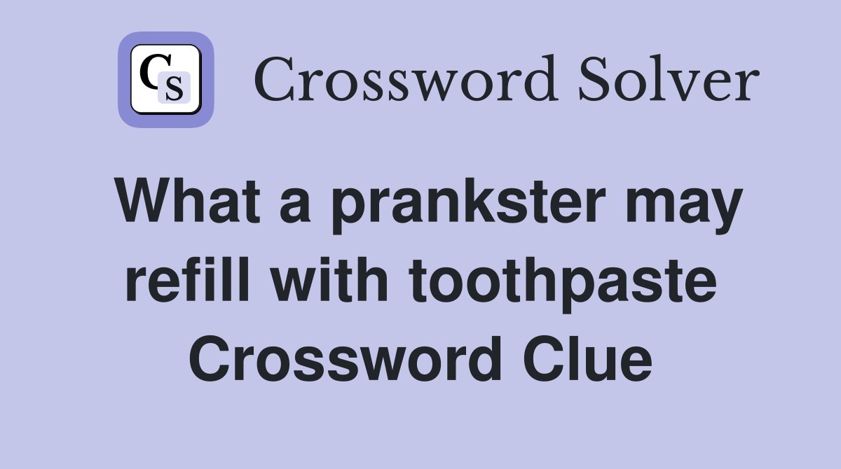What a prankster may refill with toothpaste Crossword Clue