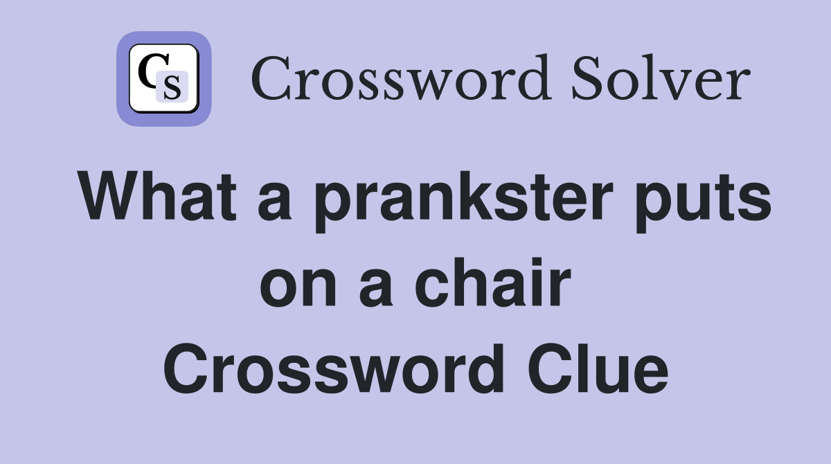 What a prankster puts on a chair Crossword Clue