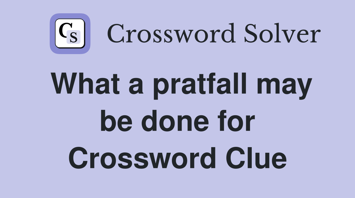 What a pratfall may be done for Crossword Clue