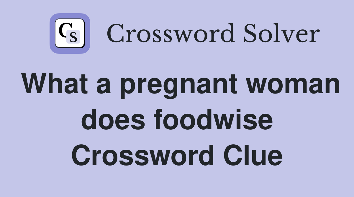 What a pregnant woman does foodwise Crossword Clue