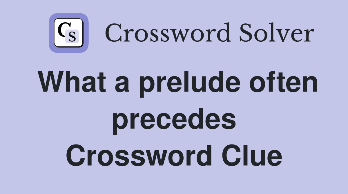 What a prelude often precedes Crossword Clue
