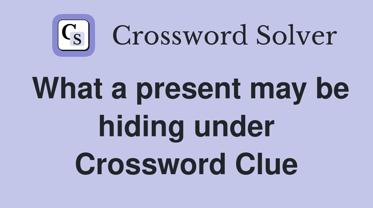 What a present may be hiding under Crossword Clue