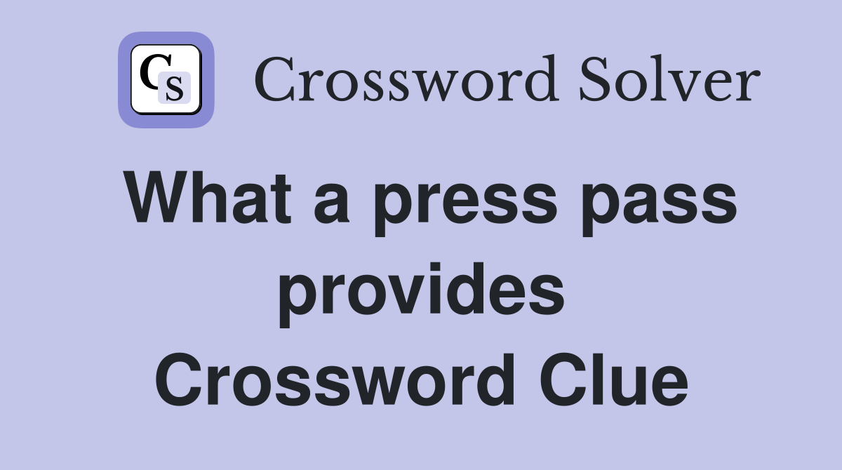 What a press pass provides Crossword Clue