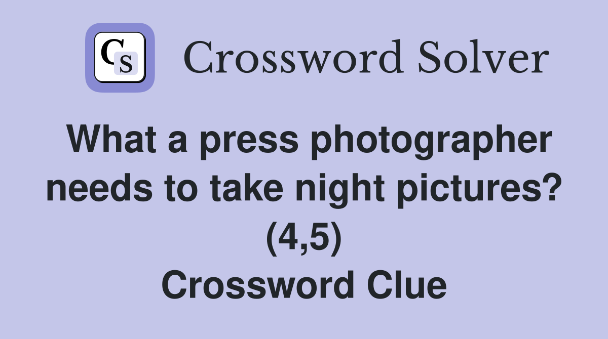 What a press photographer needs to take night pictures? (4,5) Crossword Clue