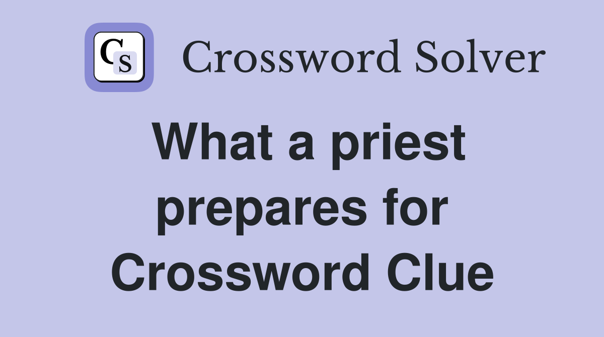 What a priest prepares for Crossword Clue