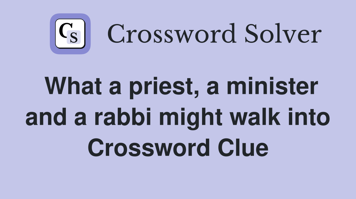 What a priest, a minister and a rabbi might walk into Crossword Clue