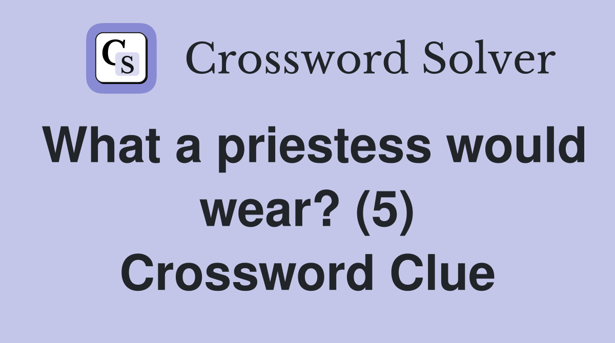 What a priestess would wear? (5) Crossword Clue