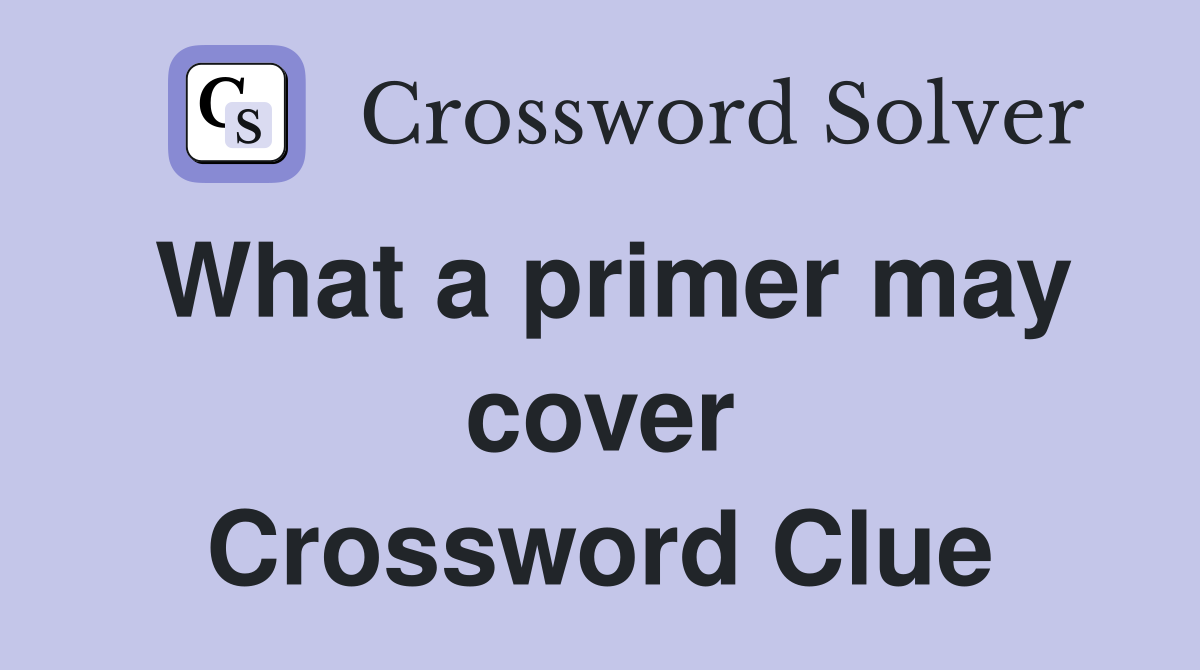 What a primer may cover Crossword Clue