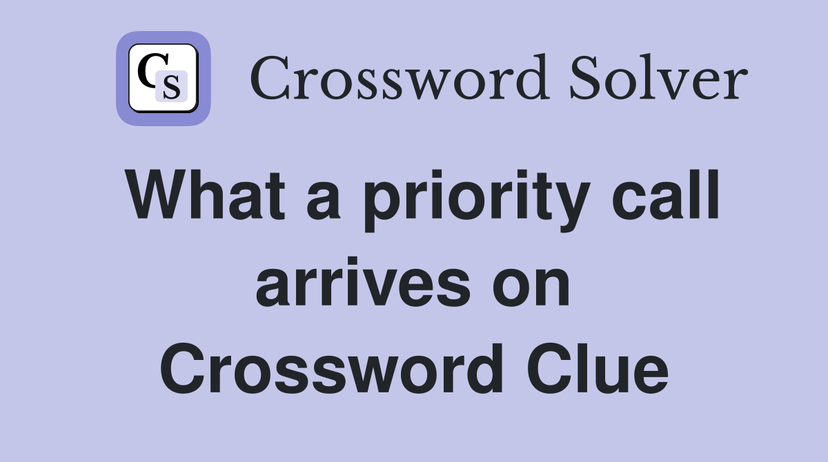 What a priority call arrives on Crossword Clue