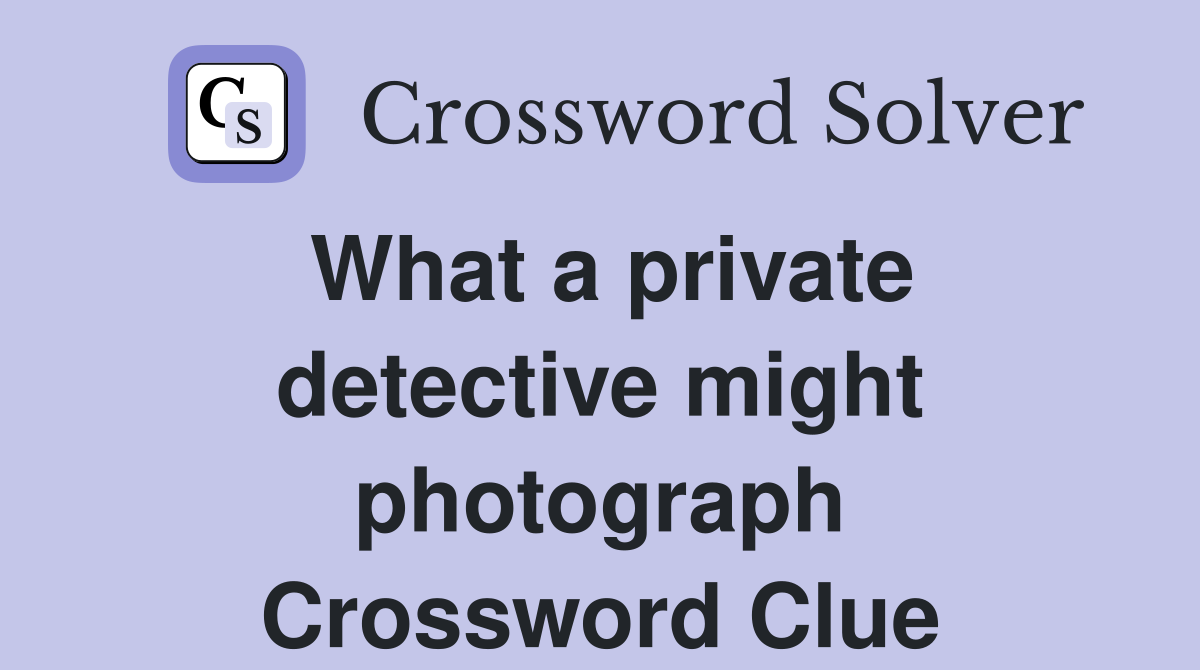 What a private detective might photograph Crossword Clue