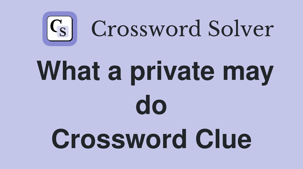 What a private may do Crossword Clue