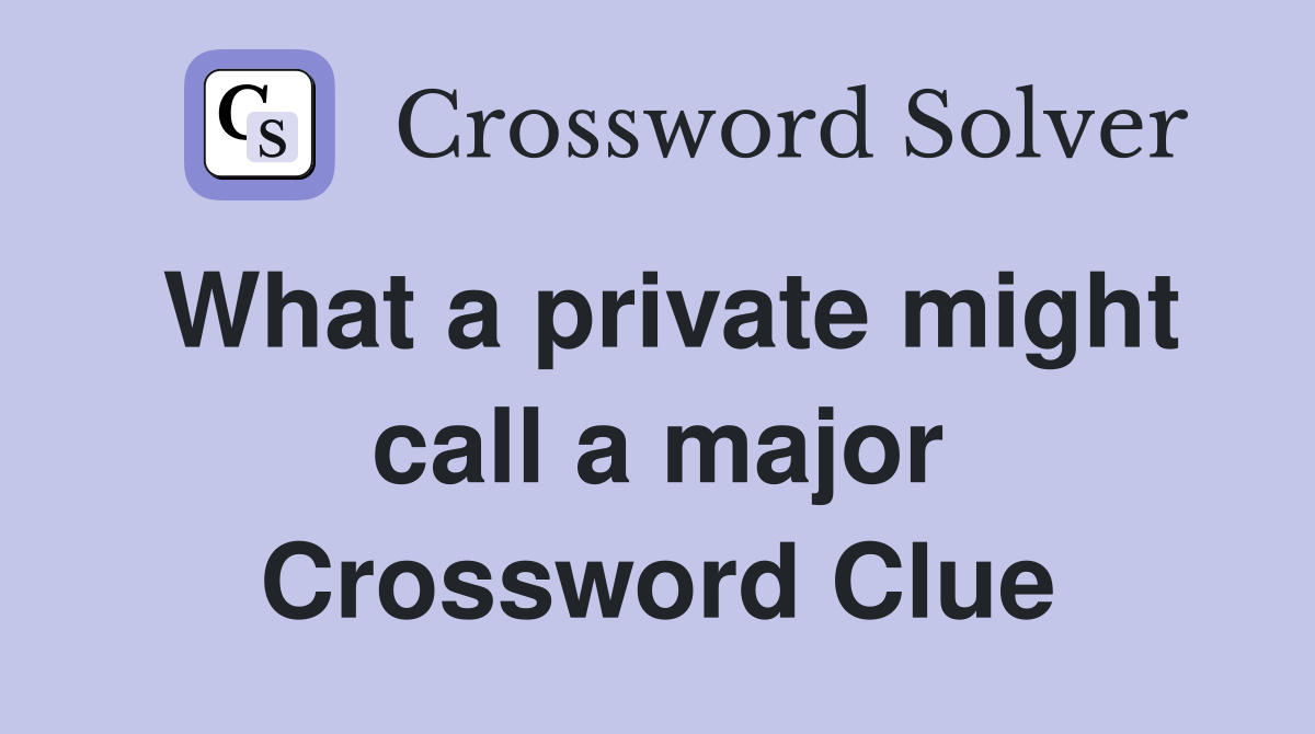 What a private might call a major Crossword Clue