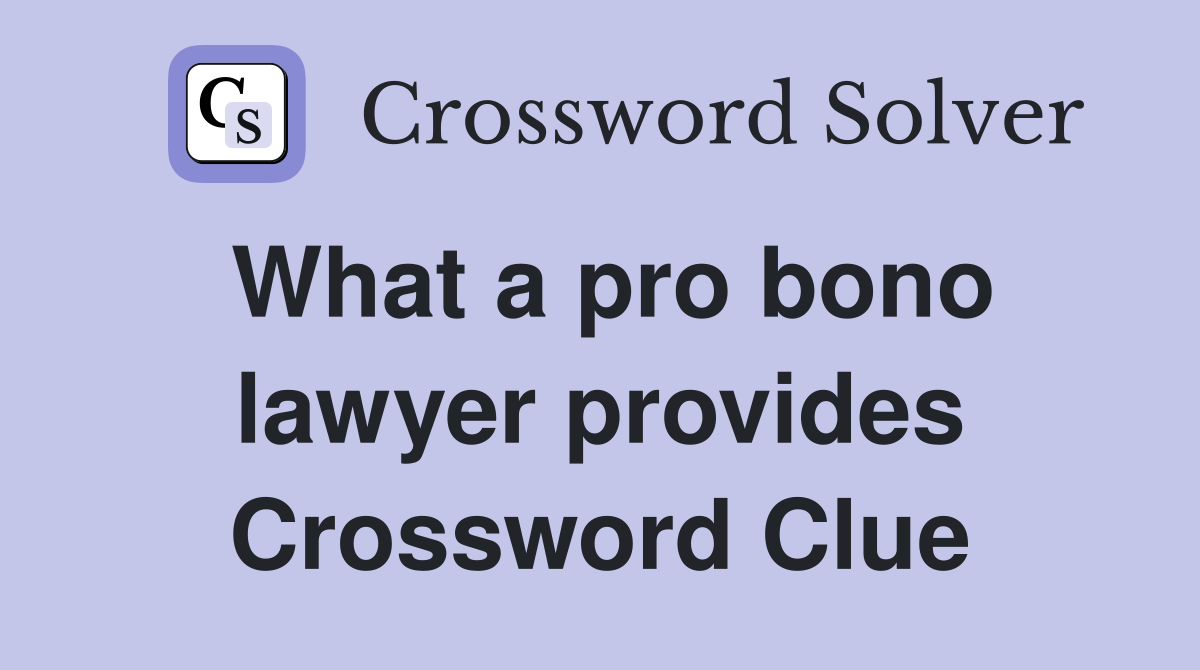 What a pro bono lawyer provides Crossword Clue