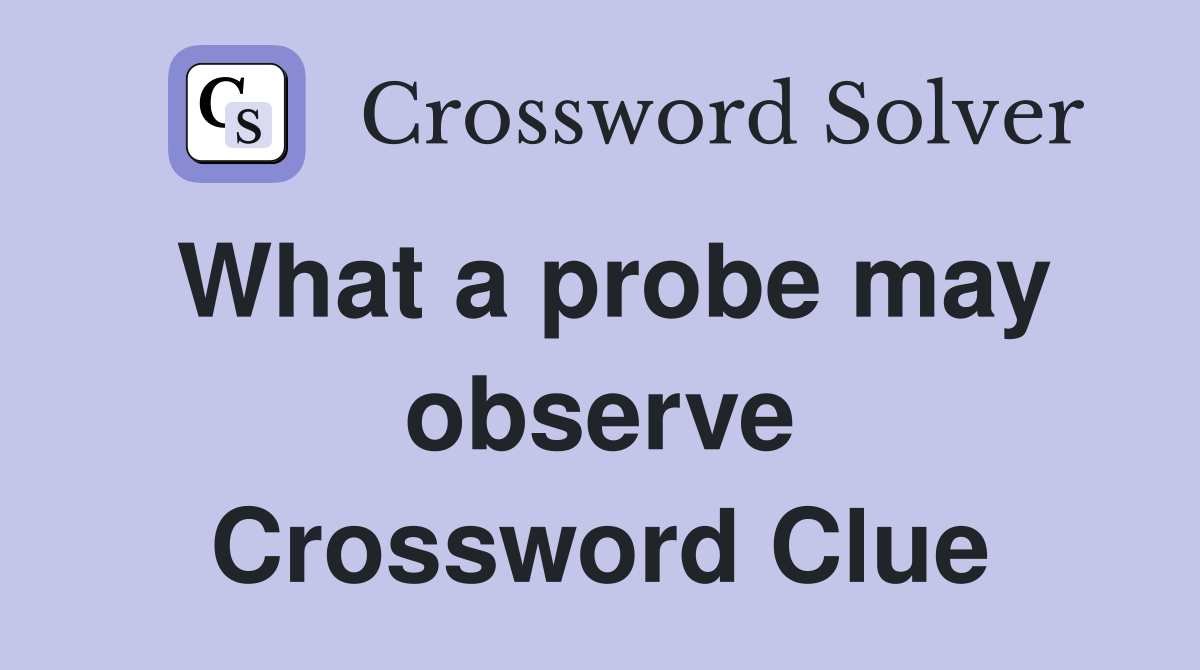 What a probe may observe Crossword Clue