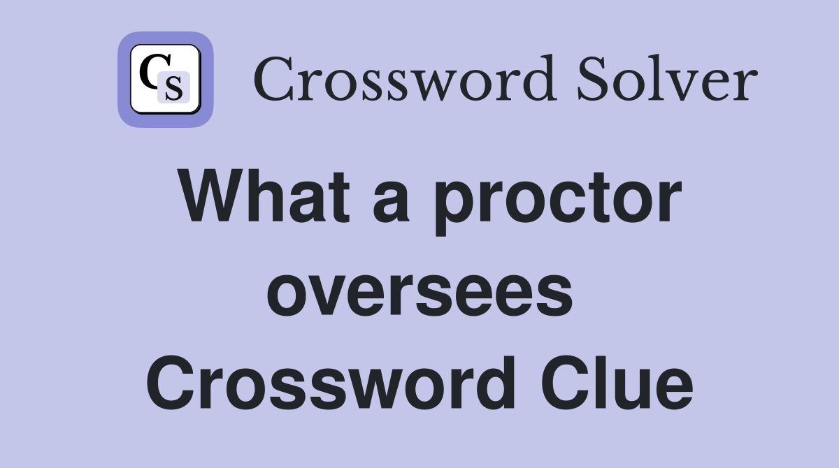 What a proctor oversees Crossword Clue