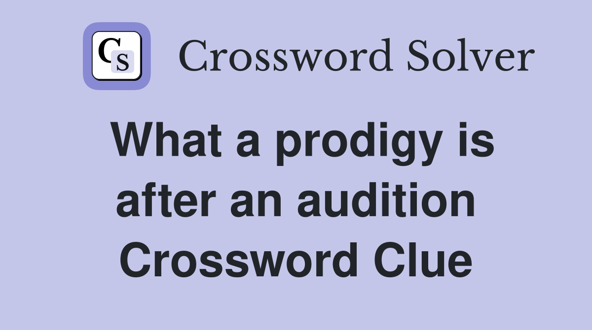 What a prodigy is after an audition Crossword Clue