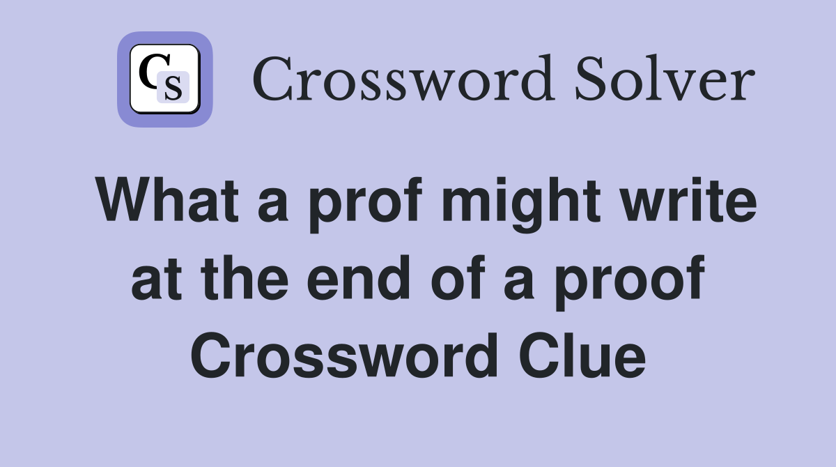 What a prof might write at the end of a proof Crossword Clue