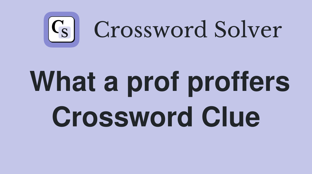 What a prof proffers Crossword Clue