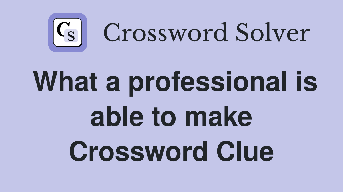 What a professional is able to make Crossword Clue