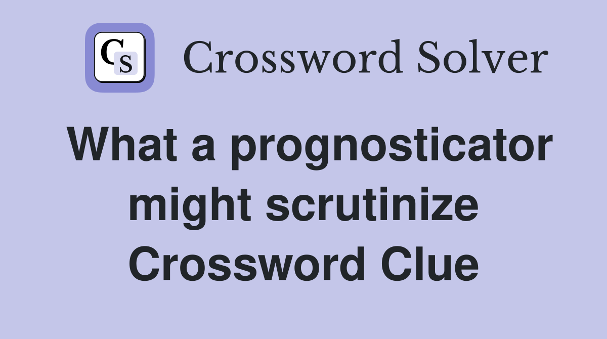 What a prognosticator might scrutinize Crossword Clue