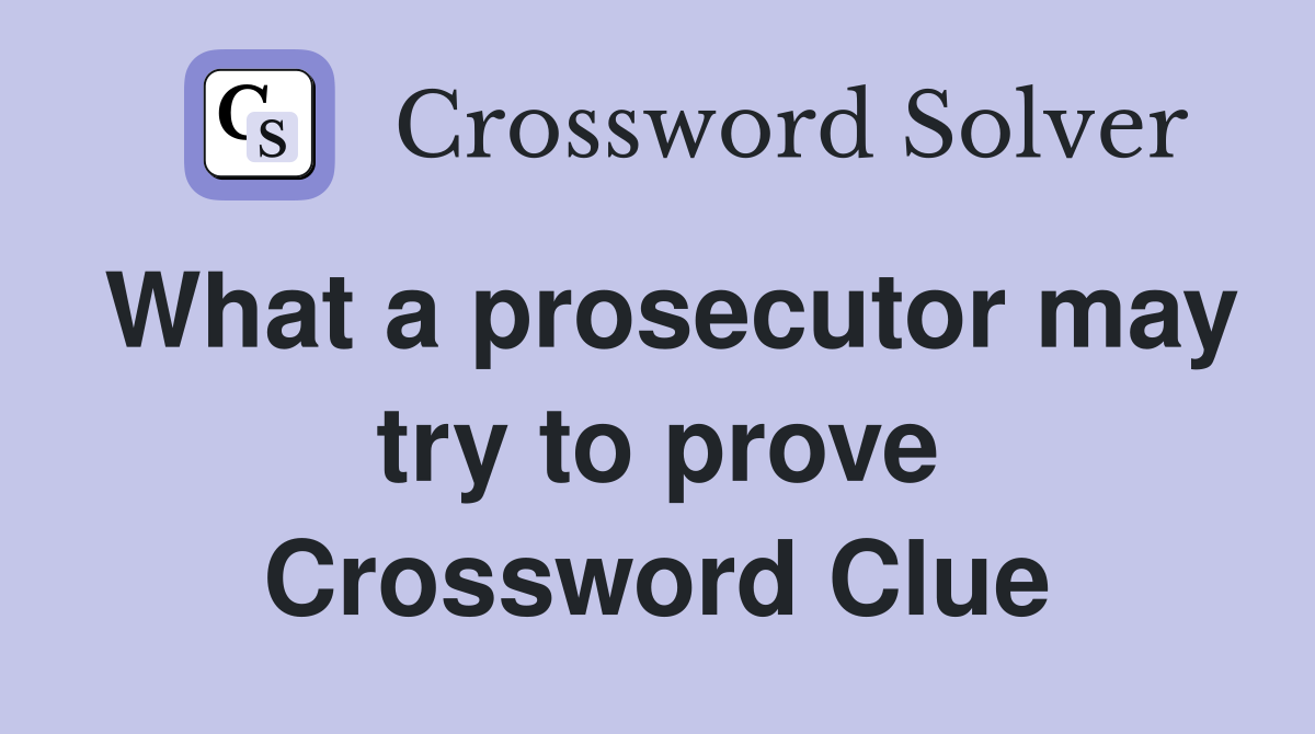 What a prosecutor may try to prove Crossword Clue