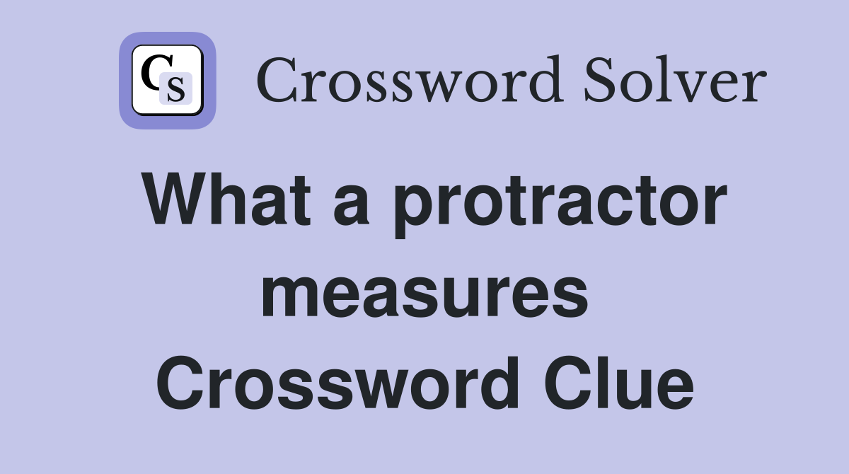 What a protractor measures Crossword Clue