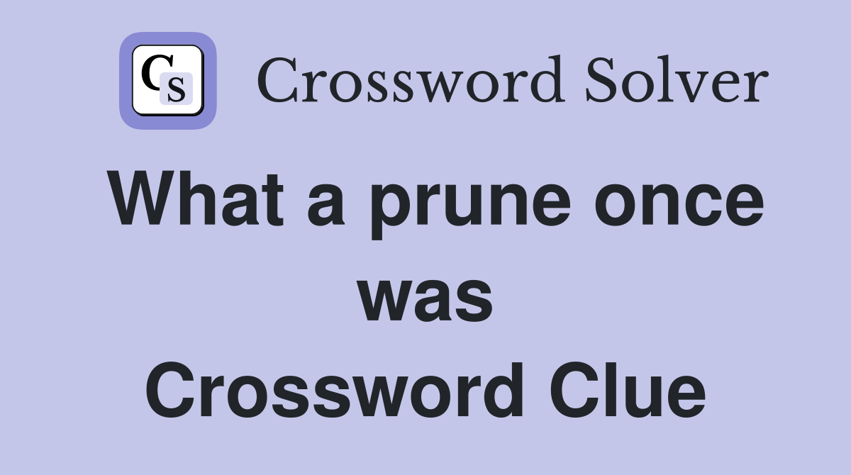 What a prune once was Crossword Clue