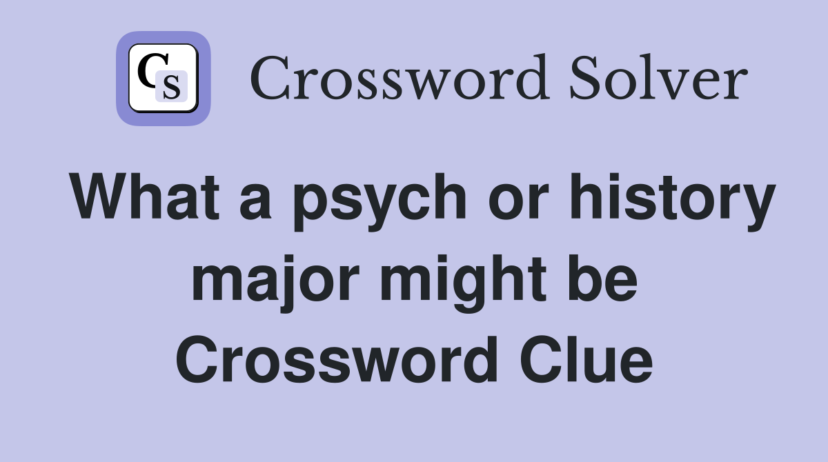 What a psych or history major might be Crossword Clue