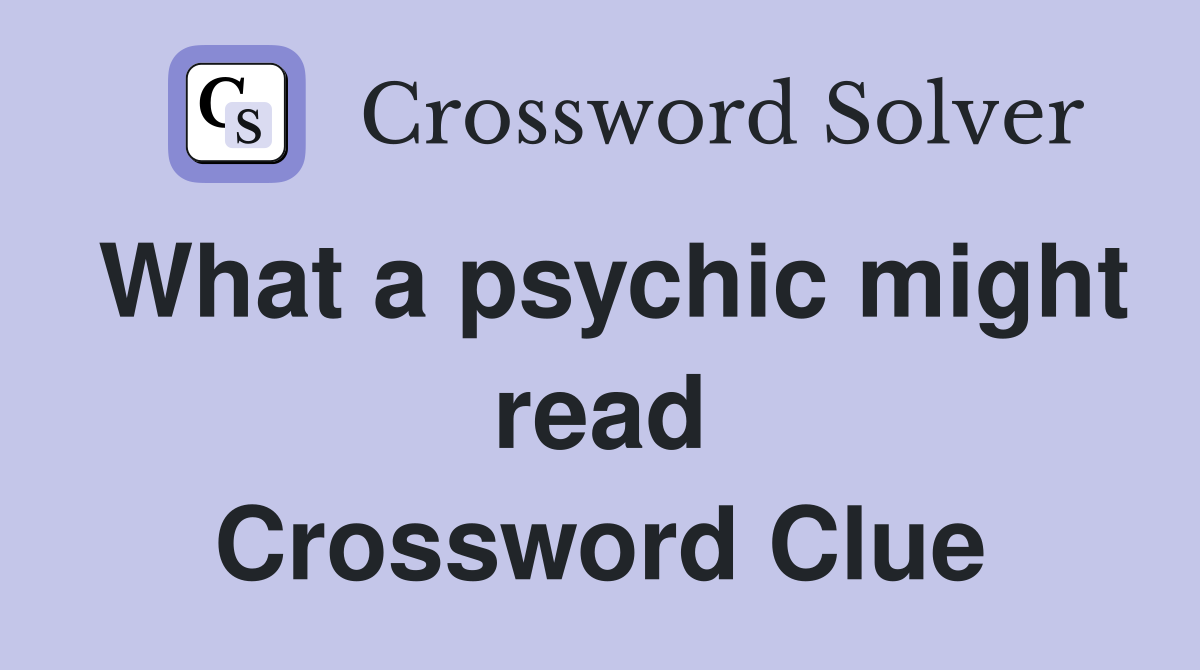 What a psychic might read Crossword Clue