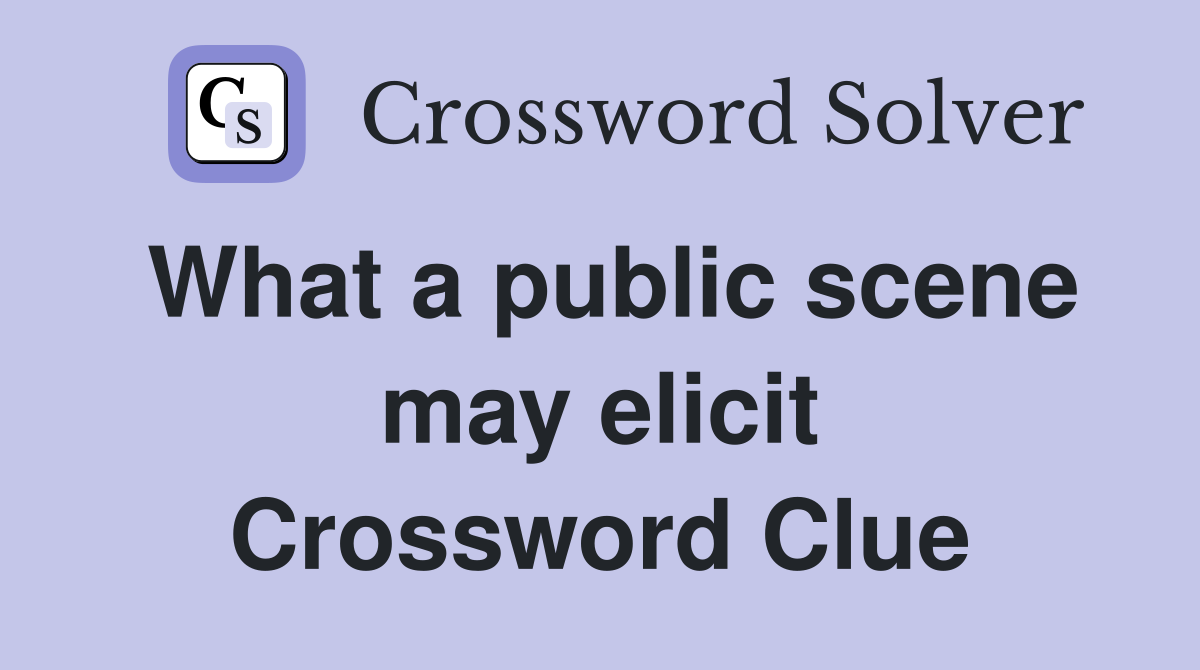 What a public scene may elicit Crossword Clue