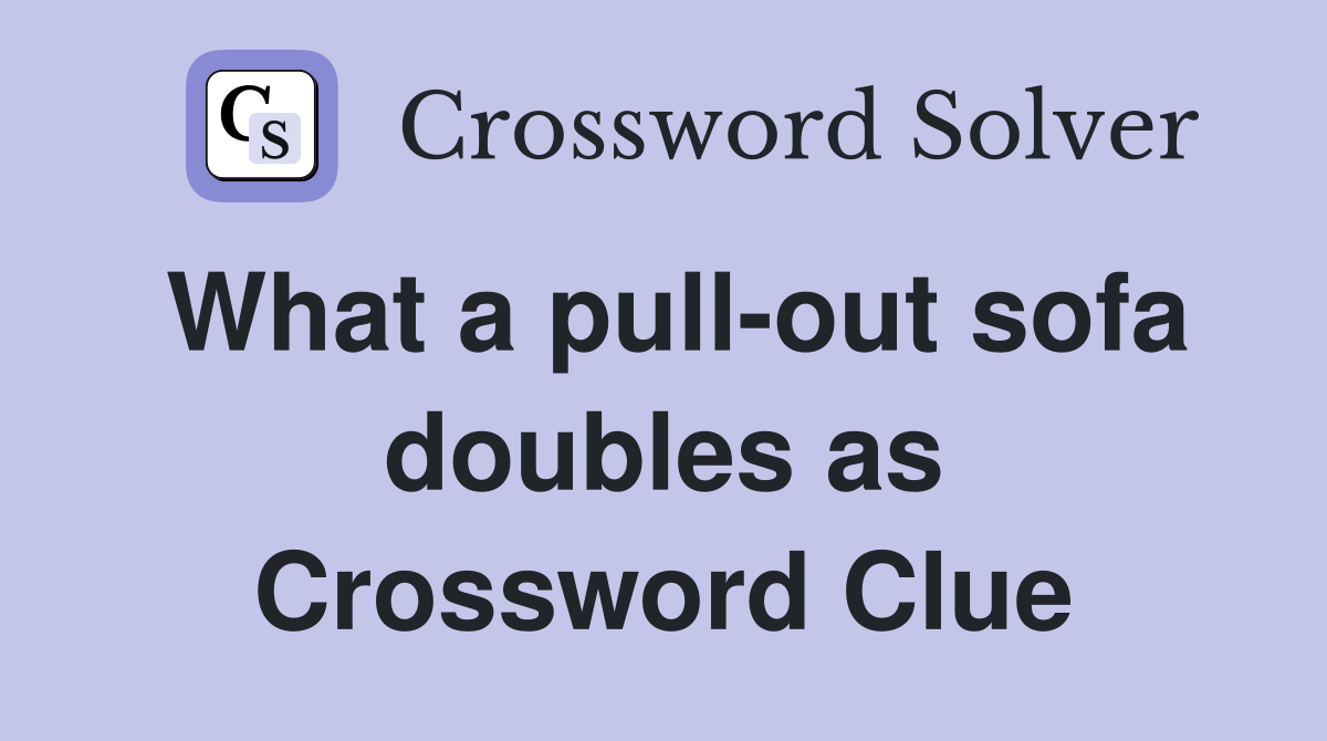 What a pull-out sofa doubles as Crossword Clue