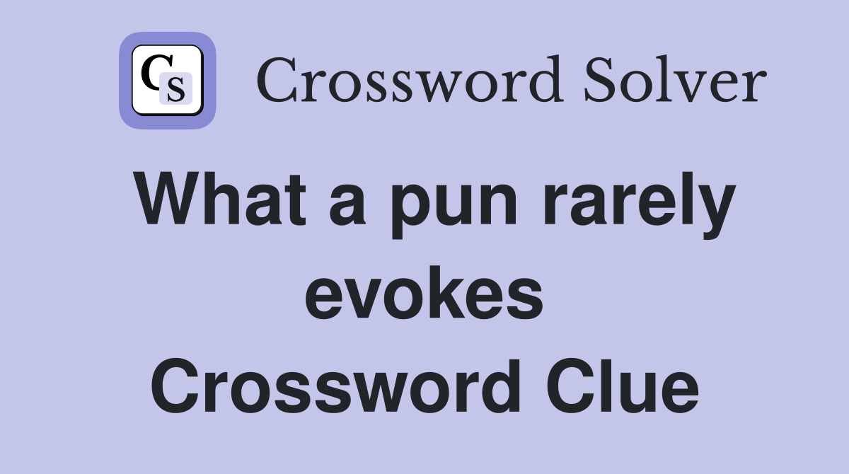 What a pun rarely evokes Crossword Clue