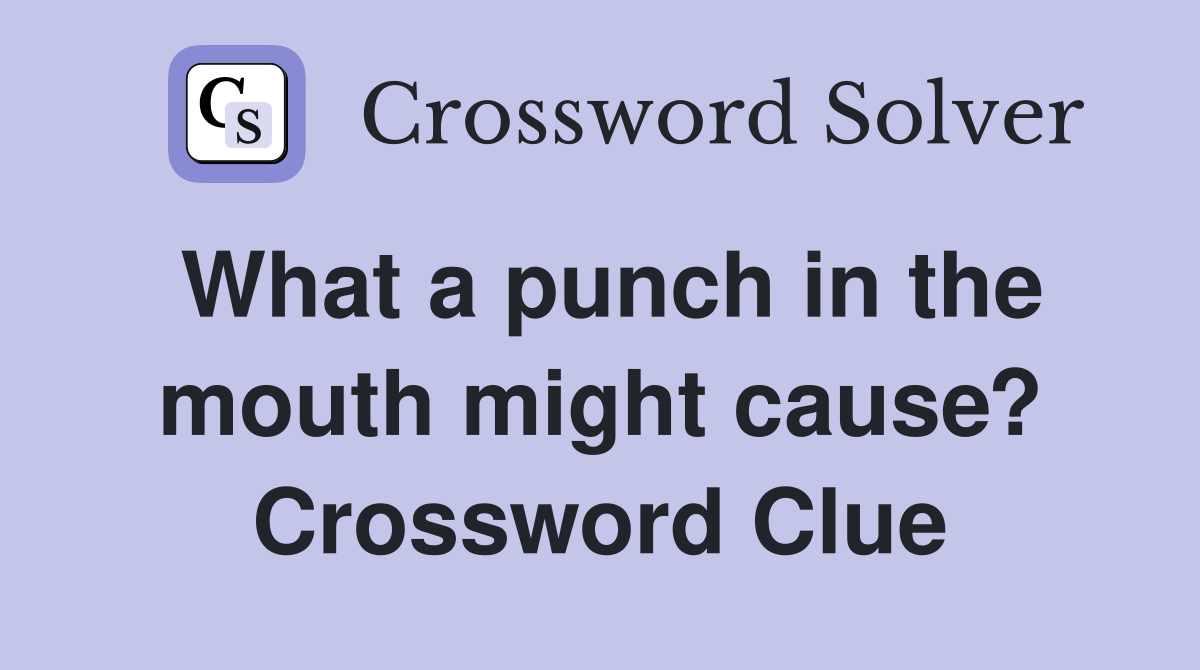 What a punch in the mouth might cause? Crossword Clue