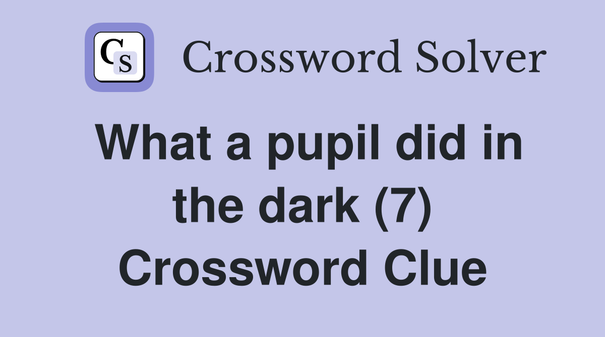What a pupil did in the dark (7) Crossword Clue