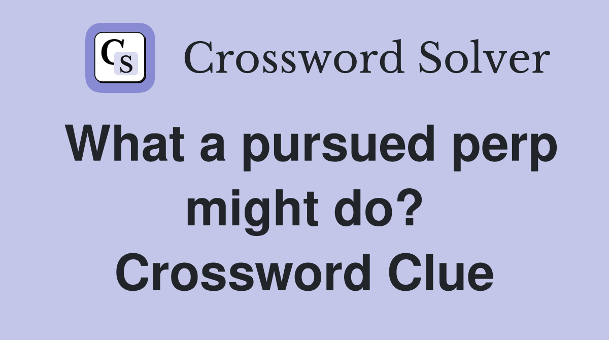 What a pursued perp might do? Crossword Clue