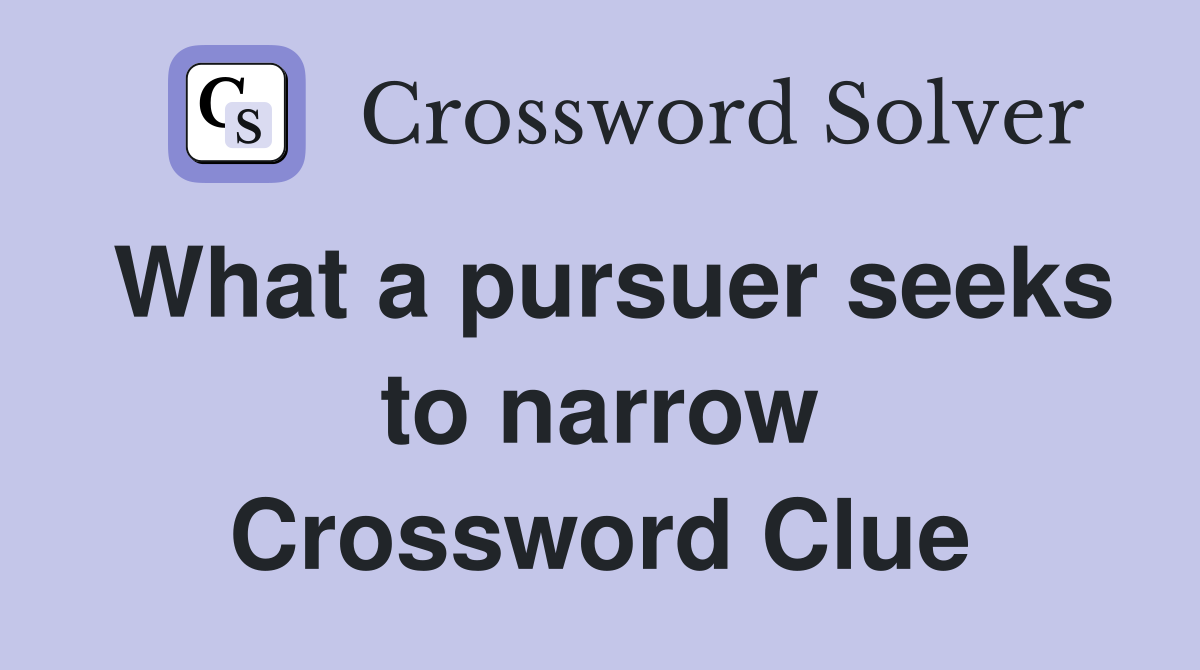 What a pursuer seeks to narrow Crossword Clue