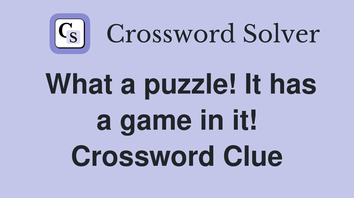 What a puzzle! It has a game in it! Crossword Clue