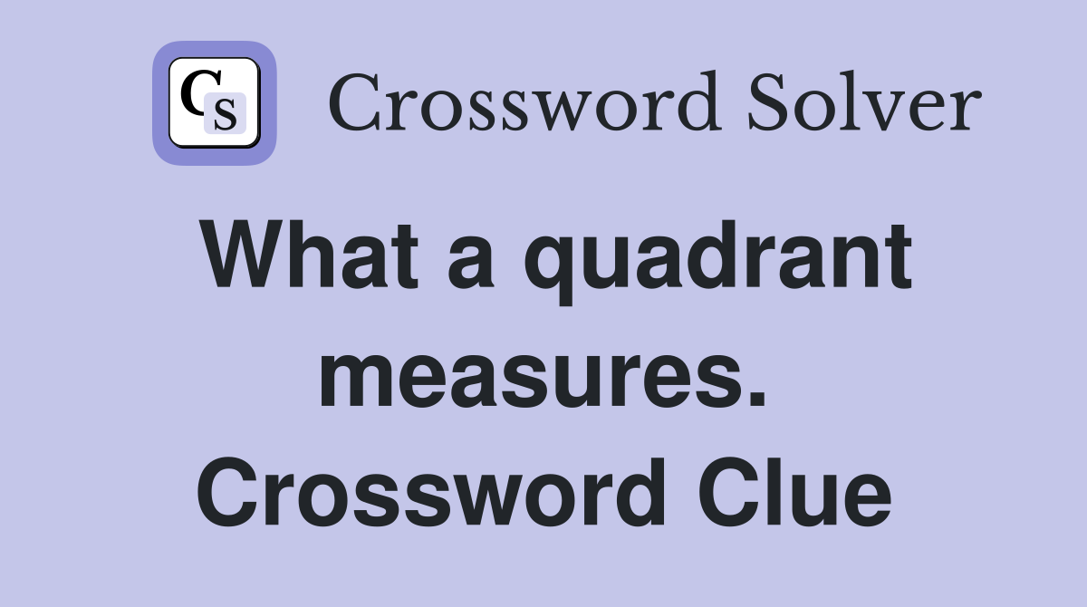 What a quadrant measures. Crossword Clue