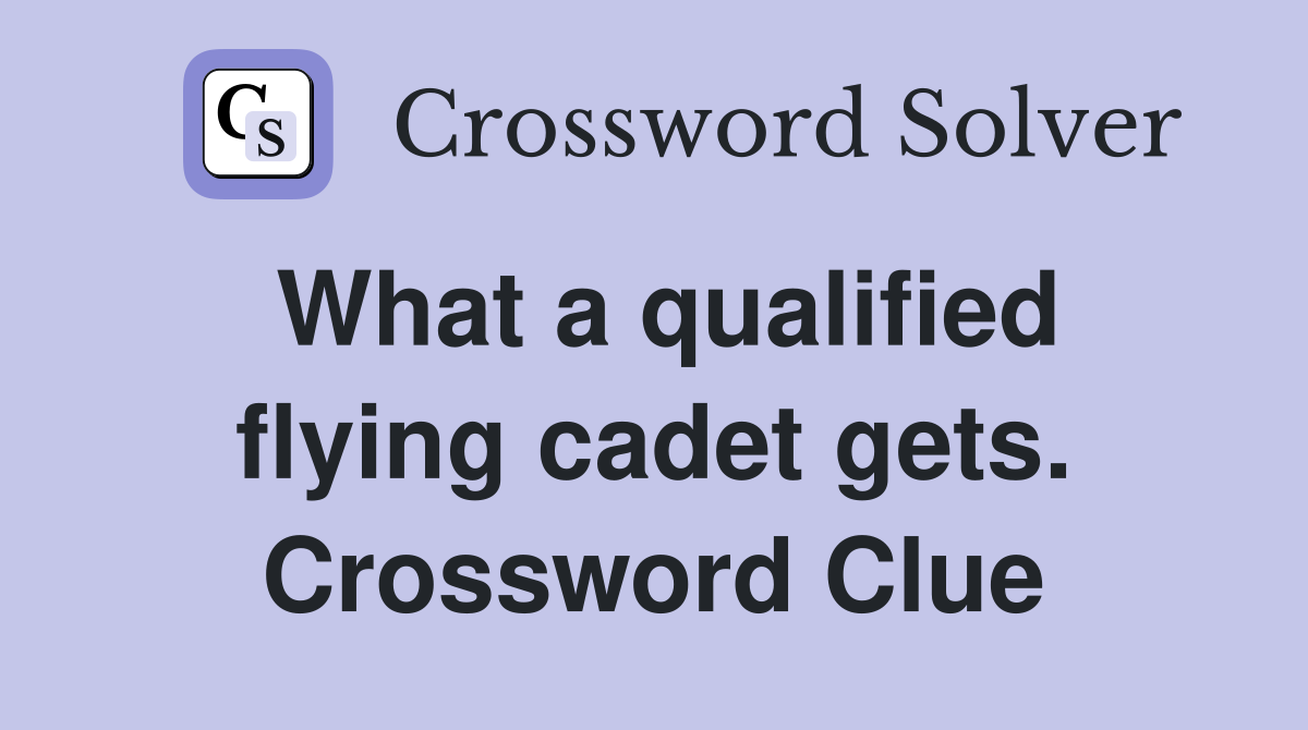 What a qualified flying cadet gets. Crossword Clue