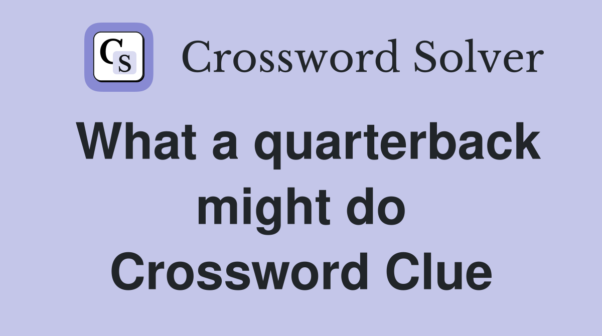 What a quarterback might do Crossword Clue