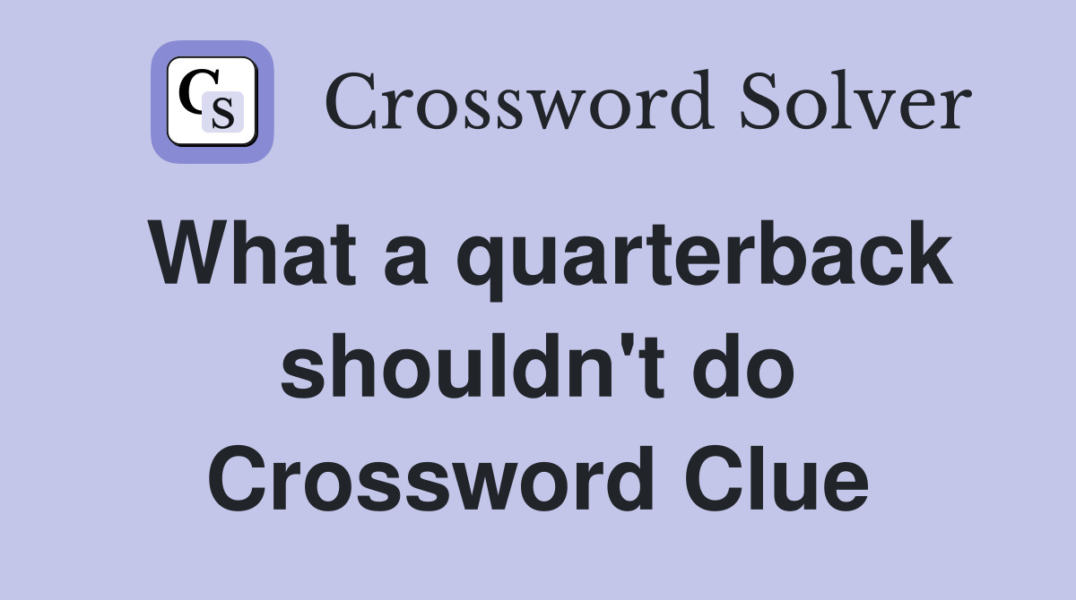 What a quarterback shouldn't do Crossword Clue