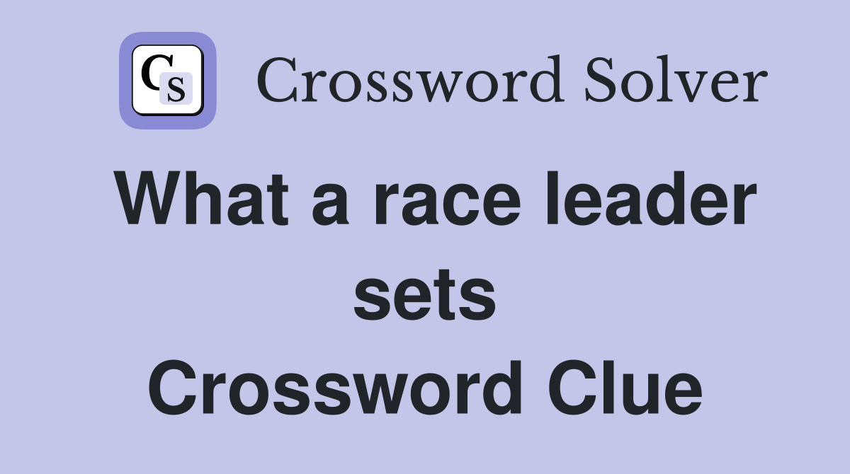 What a race leader sets Crossword Clue