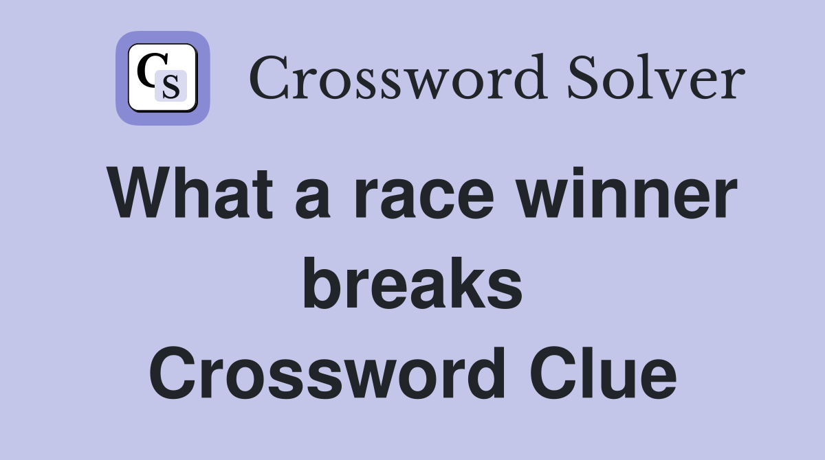 What a race winner breaks Crossword Clue