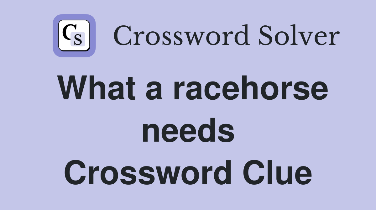 What a racehorse needs Crossword Clue