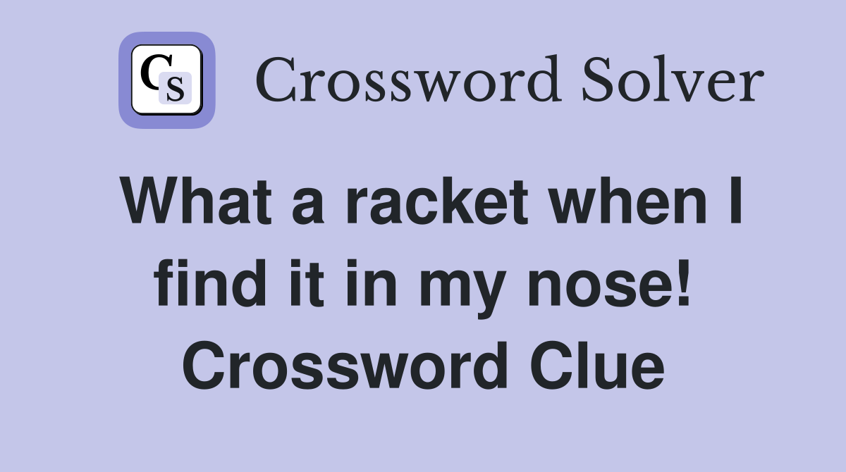 What a racket when I find it in my nose! Crossword Clue