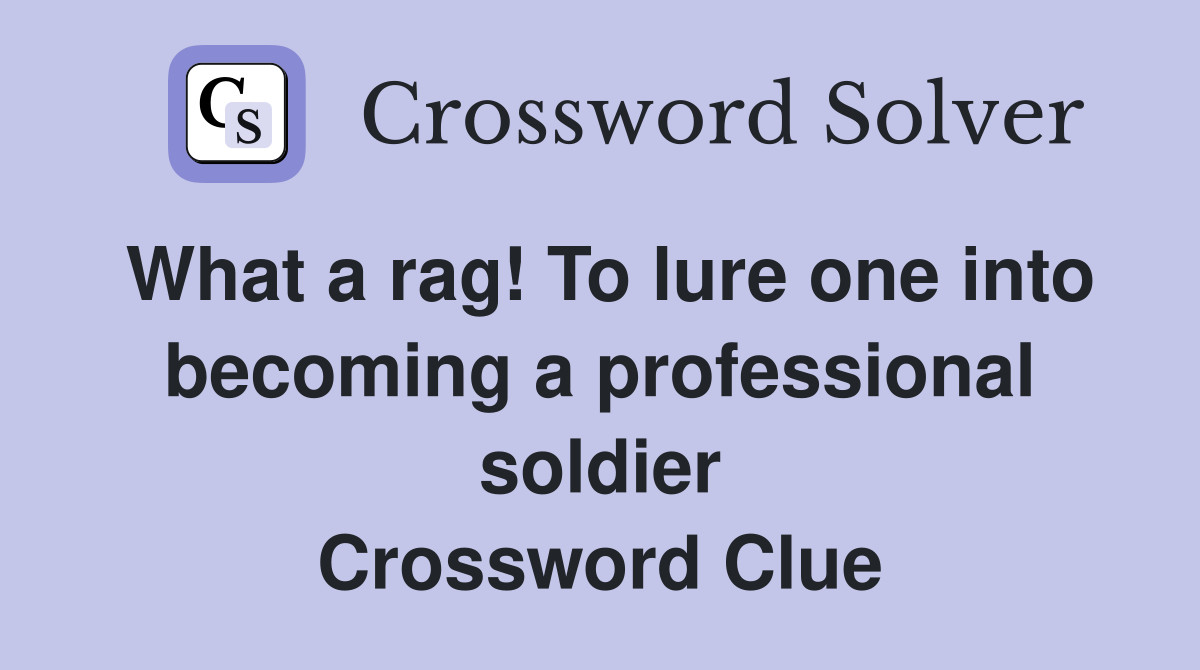 What a rag! To lure one into becoming a professional soldier Crossword Clue