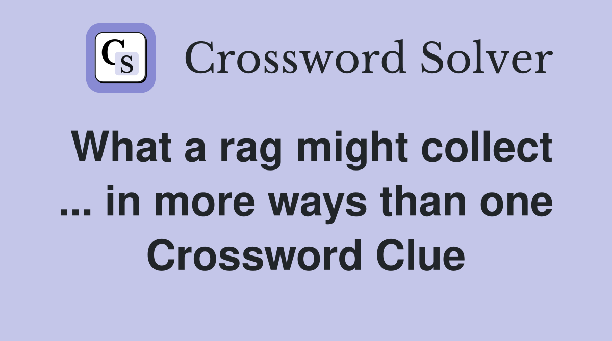 What a rag might collect ... in more ways than one Crossword Clue